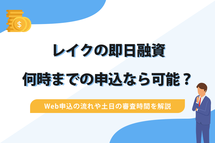 レイクの即日融資は何時までの申し込みなら可能?